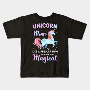 Unicorn Mom Like A Regular Mom Only Way More Magical Tee Kids T-Shirt